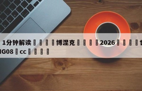 💦1分钟解读👇博涅克👇2026🍏世界杯让球开户HG08•cc💯