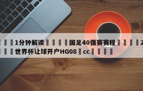 💦1分钟解读👇国足40强赛赛程👇2026🍏世界杯让球开户HG08•cc💯