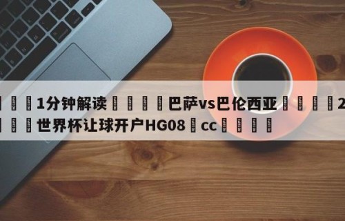 💦1分钟解读👇巴萨vs巴伦西亚👇2026🍏世界杯让球开户HG08•cc💯