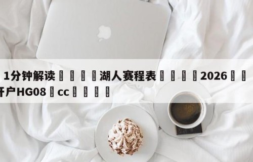 💦1分钟解读👇湖人赛程表👇2026🍏世界杯让球开户HG08•cc💯