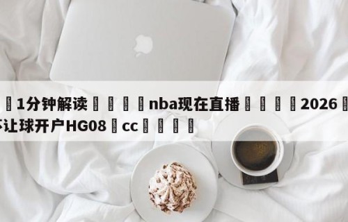 💦1分钟解读👇nba现在直播👇2026🍏世界杯让球开户HG08•cc💯