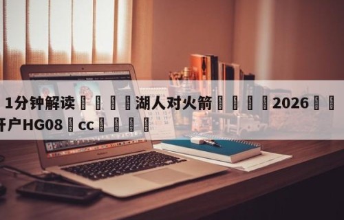 💦1分钟解读👇湖人对火箭👇2026🍏世界杯让球开户HG08•cc💯