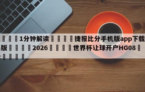 💦1分钟解读👇捷报比分手机版app下载苹果版👇2026🍏世界杯让球开户HG08•cc💯