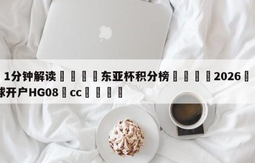💦1分钟解读👇东亚杯积分榜👇2026🍏世界杯让球开户HG08•cc💯