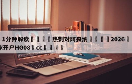 💦1分钟解读👇热刺对阿森纳👇2026🍏世界杯让球开户HG08•cc💯